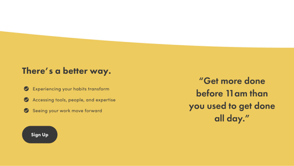 There’s a better way. Experiencing your habits transform Accessing tools, people, and expertise Seeing your work move forward